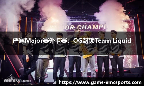 严寒Major赛外卡赛：OG封锁Team Liquid